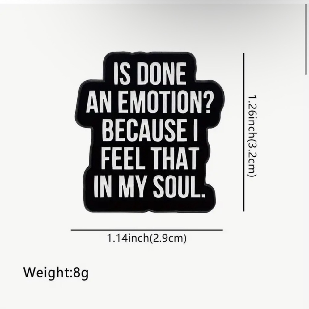 3/$25 “Is Done an Emotion? Because I Feel That in My Soul.” Unisex Pin Brooch - Picture 3 of 7